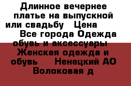 Длинное вечернее платье на выпускной или свадьбу › Цена ­ 11 700 - Все города Одежда, обувь и аксессуары » Женская одежда и обувь   . Ненецкий АО,Волоковая д.